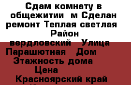 Сдам комнату в общежитии18м.Сделан ремонт.Теплая светлая... › Район ­ Cвердловский › Улица ­ Парашютная › Дом ­ 21 › Этажность дома ­ 5 › Цена ­ 6 500 - Красноярский край, Красноярск г. Недвижимость » Квартиры аренда   